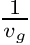 $ \frac{1}{v_g} $