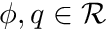 $ \phi, q \in \mathcal{R} $