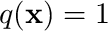 $ q(\mathbf{x})=1 $