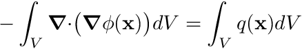 \begin{eqnarray*} -\int_V \boldsymbol{\nabla} \cdot \bigr(\boldsymbol{\nabla} \phi(\mathbf{x})\bigr) dV = \int_V q(\mathbf{x}) dV \end{eqnarray*}