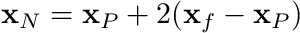 \[ \mathbf{x}_N = \mathbf{x}_P + 2 ( \mathbf{x}_f - \mathbf{x}_P ) \]