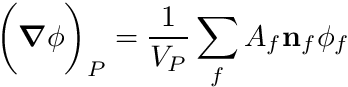 \[ \biggr( \boldsymbol{\nabla} \phi \biggr)_P = \frac{1}{V_P} \sum_f A_f \mathbf{n}_f \phi_f \]