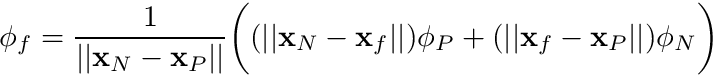 \[ \phi_f = \frac{1}{|| \mathbf{x}_N - \mathbf{x}_P ||} \biggr( (|| \mathbf{x}_N - \mathbf{x}_f ||) \phi_P + (|| \mathbf{x}_f - \mathbf{x}_P ||) \phi_N \biggr) \]