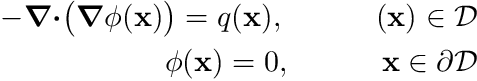 \begin{eqnarray*} -\boldsymbol{\nabla} \boldsymbol{\cdot} \bigr(\boldsymbol{\nabla} \phi(\mathbf{x})\bigr) = q(\mathbf{x}), \quad \quad \quad (\mathbf{x})\in\mathcal{D} \\ \phi(\mathbf{x}) = 0, \quad \quad \quad \mathbf{x}\in \partial \mathcal{D} \end{eqnarray*}