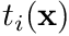 $ t_i(\mathbf{x}) $