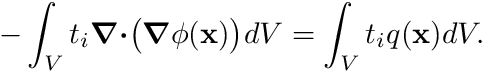 \[ -\int_V t_i \boldsymbol{\nabla} \boldsymbol{\cdot} \bigr(\boldsymbol{\nabla} \phi(\mathbf{x})\bigr) dV = \int_V t_i q(\mathbf{x}) dV. \]