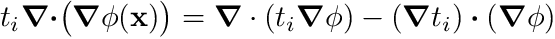 \[ t_i \boldsymbol{\nabla} \boldsymbol{\cdot} \bigr(\boldsymbol{\nabla} \phi(\mathbf{x})\bigr) = \boldsymbol{\nabla} \cdot (t_i \boldsymbol{\nabla} \phi) - (\boldsymbol{\nabla} t_i ) \boldsymbol{\cdot} (\boldsymbol{\nabla} \phi) \]