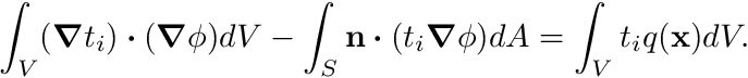 \[ \int_V (\boldsymbol{\nabla} t_i ) \boldsymbol{\cdot} (\boldsymbol{\nabla} \phi) dV -\int_S \mathbf{n} \boldsymbol{\cdot} (t_i \boldsymbol{\nabla} \phi) dA = \int_V t_i q(\mathbf{x}) dV. \]