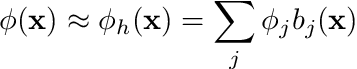 \[ \phi(\mathbf{x}) \approx \phi_h(\mathbf{x}) = \sum_j \phi_j b_j(\mathbf{x}) \]