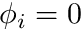 $ \phi_i = 0 $