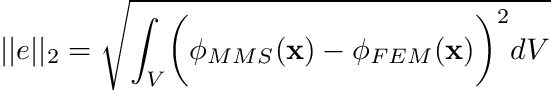 \[ ||e||_2 = \sqrt{\int_V \biggr( \phi_{MMS}(\mathbf{x}) - \phi_{FEM}(\mathbf{x})\biggr)^2 dV} \]