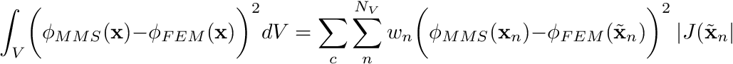 \[ \int_V \biggr( \phi_{MMS}(\mathbf{x}) - \phi_{FEM}(\mathbf{x})\biggr)^2 dV = \sum_c \sum_n^{N_V} w_n \biggr( \phi_{MMS}(\mathbf{x}_n) - \phi_{FEM}(\tilde{\mathbf{x}}_n)\biggr)^2 \ | J(\tilde{\mathbf{x}}_n | \]