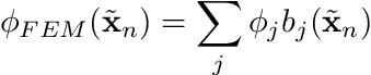 \[ \phi_{FEM}(\tilde{\mathbf{x}}_n) = \sum_j \phi_j b_j(\tilde{\mathbf{x}}_n) \]