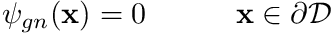\[ \psi_{gn}(\mathbf{x}) =0 \quad \quad \quad \mathbf{x}\in\partial\mathcal{D} \]