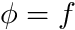 \[ \phi = f \]