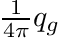 $ \frac{1}{4\pi} q_{g} $