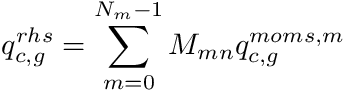 \[ q_{c,g}^{rhs} = \sum_{m=0}^{N_m-1} M_{mn} q_{c,g}^{moms,m} \]