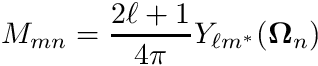 \[ M_{mn} = \frac{2\ell+1}{4\pi}Y_{\ell m^*}(\boldsymbol{\Omega}_n) \]