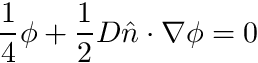 \[ \frac{1}{4}\phi + \frac{1}{2} D \hat{n}\cdot \nabla \phi = 0 \]