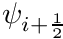 $ \psi_{i+\frac{1}{2}} $