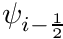 $ \psi_{i-\frac{1}{2}} $