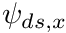 $ \psi_{ds,x} $