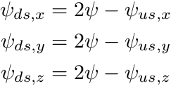 \begin{align*} \psi_{ds,x} &= 2\psi - \psi_{us,x} \\ \psi_{ds,y} &= 2\psi - \psi_{us,y} \\ \psi_{ds,z} &= 2\psi - \psi_{us,z} \\ \end{align*}