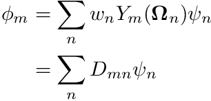 \begin{align*} \phi_m &= \sum_n w_n Y_m (\boldsymbol{\Omega}_n) \psi_n \\ &= \sum_n D_{mn} \psi_n \end{align*}