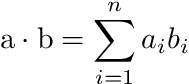 \[ \mathrm{a} \cdot \mathrm{b}=\sum_{i=1}^{n} a_{i} b_{i} \]