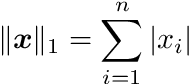 \[ \|\boldsymbol{x}\|_{1}=\sum_{i=1}^{n}\left|x_{i}\right| \]