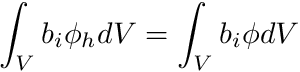 \begin{eqnarray*} \int_V b_i \phi_h dV = \int_V b_i \phi dV \end{eqnarray*}