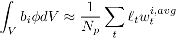 \begin{eqnarray*} \int_V b_i \phi dV \approx \frac{1}{N_p} \sum_t \ell_t w_t^{i,avg} \end{eqnarray*}