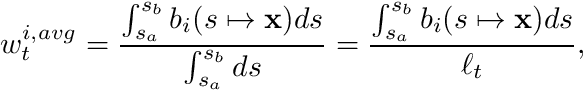 \[ w_t^{i,avg} = \frac{ \int_{s_a}^{s_b} b_i(s\mapsto \mathbf{x}) ds } {\int_{s_a}^{s_b} ds} = \frac{ \int_{s_a}^{s_b} b_i(s\mapsto \mathbf{x}) ds } {\ell_t}, \]