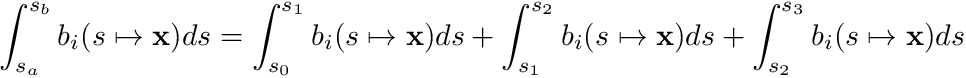 \[ \int_{s_a}^{s_b} b_i(s\mapsto \mathbf{x}) ds = \int_{s_0}^{s_1} b_i(s\mapsto \mathbf{x}) ds + \int_{s_1}^{s_2} b_i(s\mapsto \mathbf{x}) ds + \int_{s_2}^{s_3} b_i(s\mapsto \mathbf{x}) ds \]