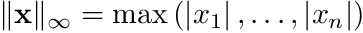 \[ \|\mathbf{x}\|_{\infty}=\max \left(\left|x_{1}\right|, \ldots,\left|x_{n}\right|\right) \]