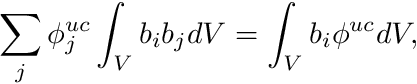 \[ \sum_j \phi_j^{uc} \int_V b_i b_j dV = \int_V b_i \phi^{uc} dV, \]