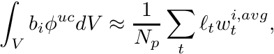 \[ \int_V b_i \phi^{uc} dV \approx \frac{1}{N_p} \sum_t \ell_t w_t^{i,avg}, \]