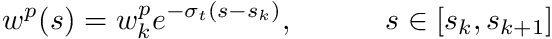 \[ w^p(s) = w_k^p e^{-\sigma_t(s-s_k)}, \quad \quad \quad s\in[s_k,s_{k+1}] \]