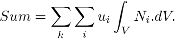 \[ Sum = \sum_k \sum_i u_i \int_V N_i .dV. \]