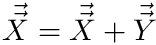 $ \vec{\vec{X}} = \vec{\vec{X}} + \vec{\vec{Y}} $