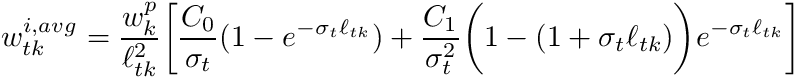 \[ w_{tk}^{i,avg} = \frac{w_k^p}{\ell_{tk}^2} \biggr[ \frac{C_0}{\sigma_t} (1-e^{-\sigma_t \ell_{tk}}) + \frac{C_1}{\sigma_t^2} \biggr( 1 - (1 + \sigma_t \ell_{tk} ) \biggr)e^{-\sigma_t \ell_{tk}} \biggr] \]