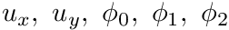 $ u_x, \ u_y, \ \phi_0, \ \phi_1, \ \phi_2 $