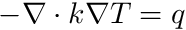 \[ -\nabla \cdot k \nabla T = q \]