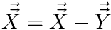 $ \vec{\vec{X}} = \vec{\vec{X}} - \vec{\vec{Y}} $