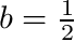 $ b=\frac{1}{2} $