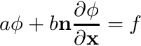 \[ a\phi + b \mathbf{n} \frac{\partial \phi}{\partial \mathbf{x}} = f \]