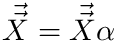 $ \vec{\vec{X}} = \vec{\vec{X}}\alpha $