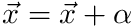 $ \vec{x} = \vec{x} + \alpha $