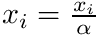 $ x_i = \frac{x_i}{\alpha} $