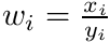 $ w_i = \frac{x_i}{y_i} $